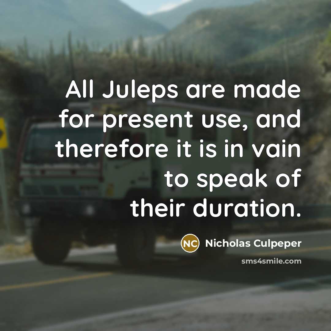 “All Juleps are made for present use, and therefore it is in vain to speak of their duration.” quote by Nicholas Culpeper