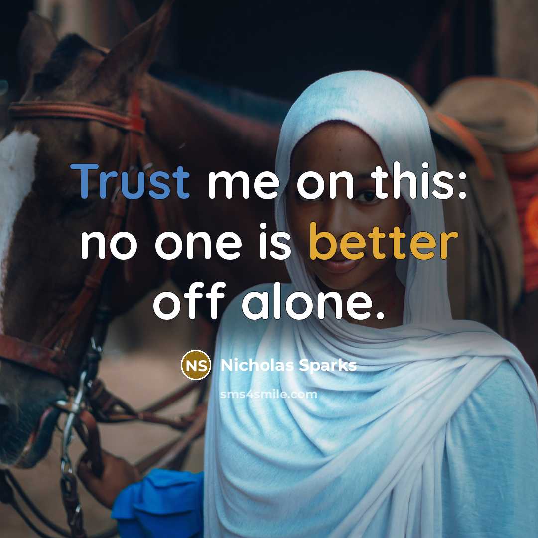 “Trust me on this: no one is better off alone.” quote by Nicholas Sparks