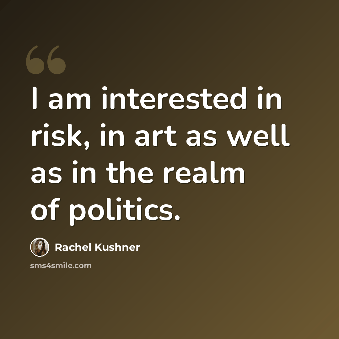 “I am interested in risk, in art as well as in the realm of politics.” quote by Rachel Kushner