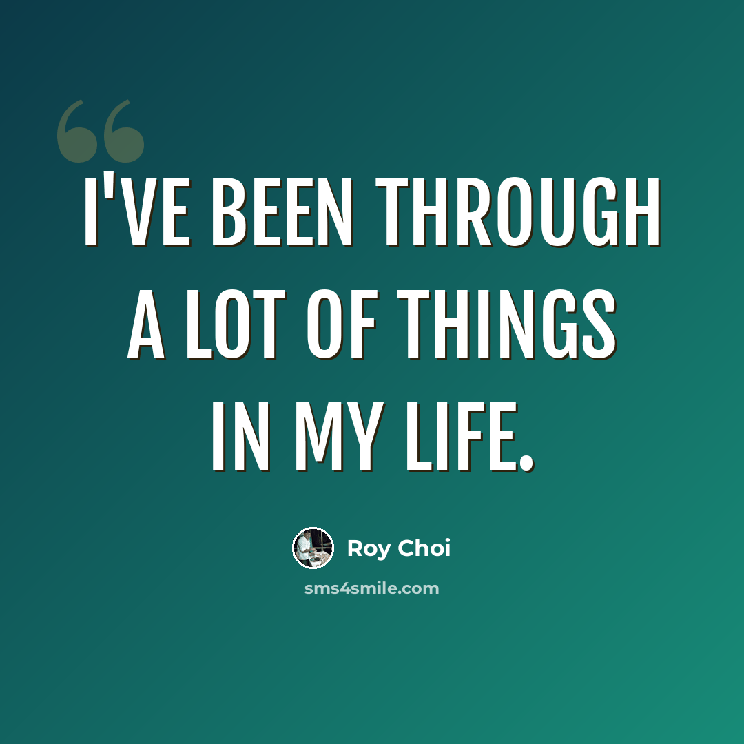 “I've been through a lot of things in my life.” quote by Roy Choi