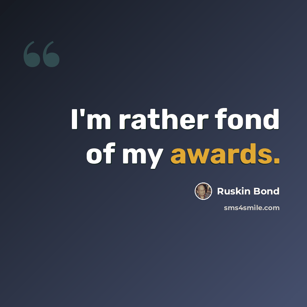 “I'm rather fond of my awards.” quote by Ruskin Bond