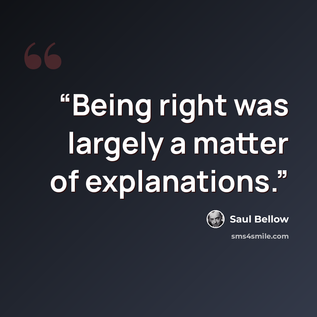 “Being right was largely a matter of explanations.” quote by Saul Bellow