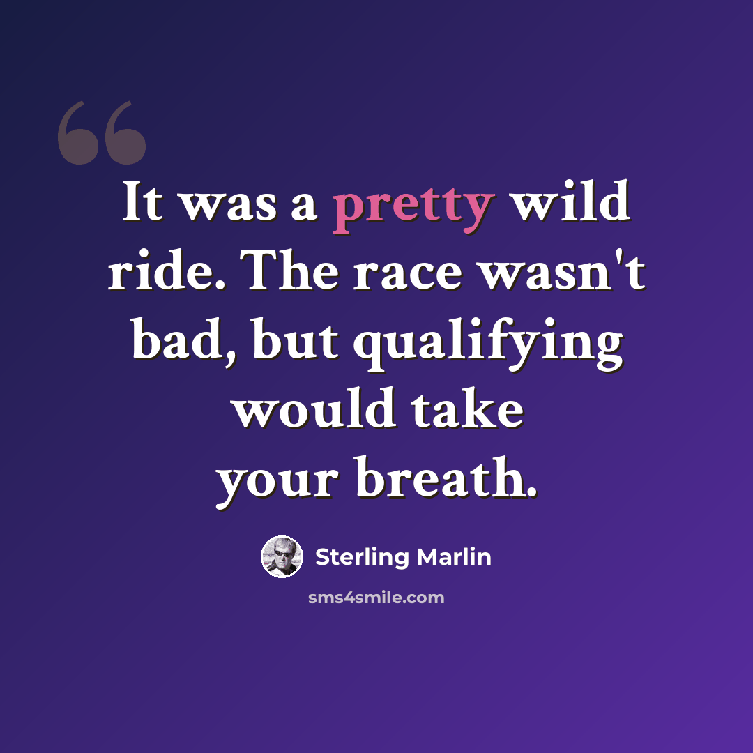 “It was a pretty wild ride. The race wasn't bad, but qualifying would take your breath.” quote by Sterling Marlin