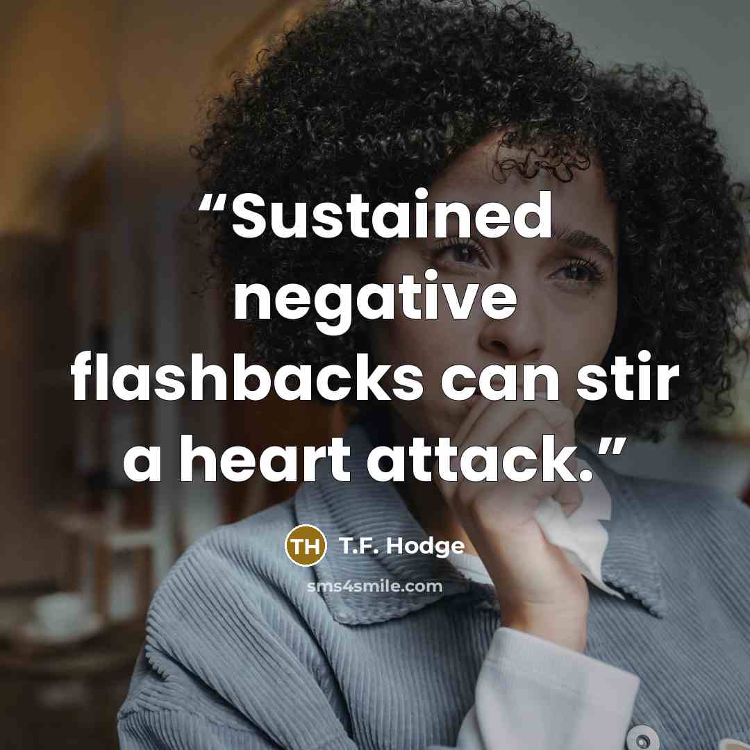 “Sustained negative flashbacks can stir a heart attack.” quote by T.F. Hodge