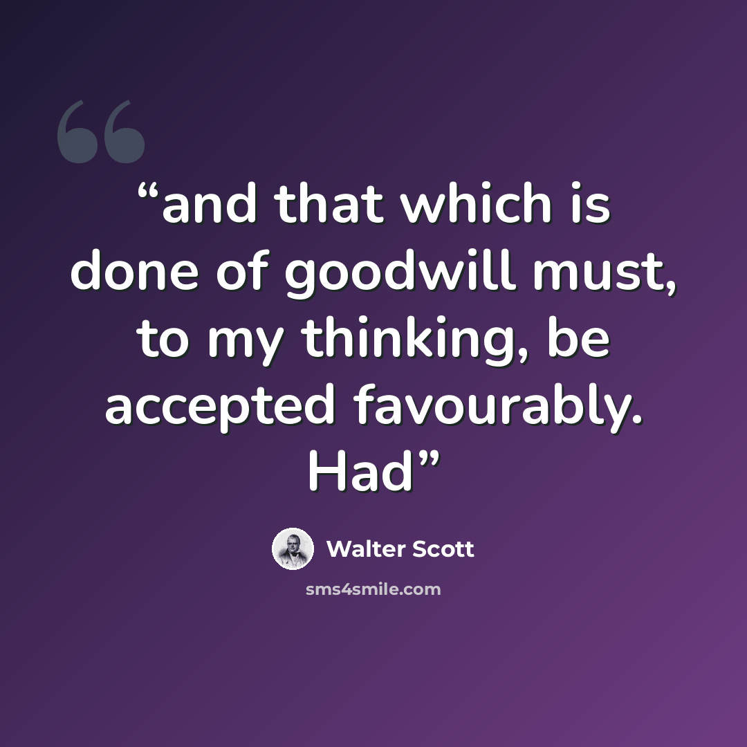 “and that which is done of goodwill must, to my thinking, be accepted favourably. Had” quote by Walter Scott