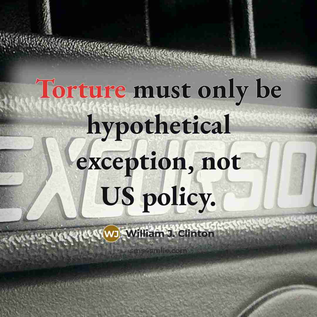 “Torture must only be hypothetical exception, not US policy.” quote by William J. Clinton