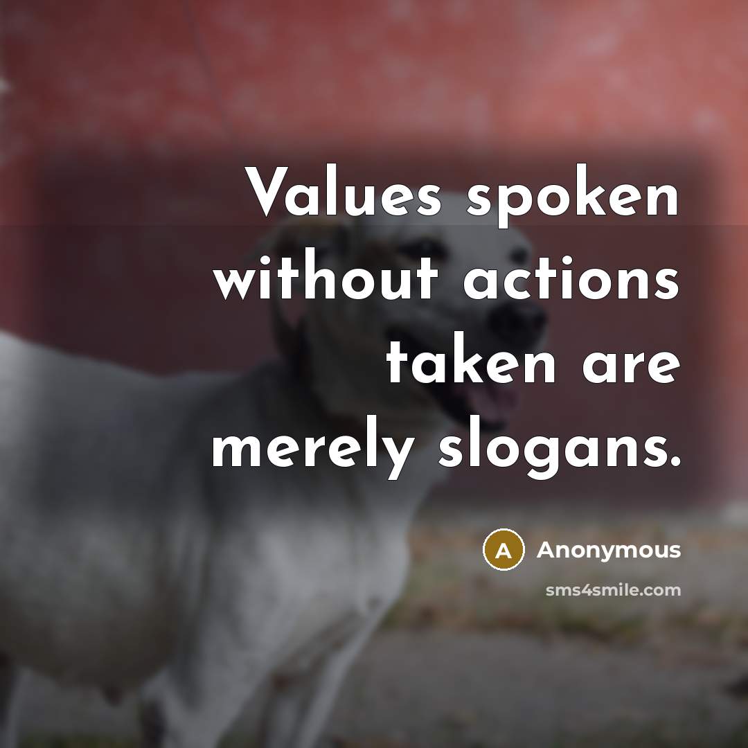 “Values spoken without actions taken are merely slogans.” quote by Anonymous