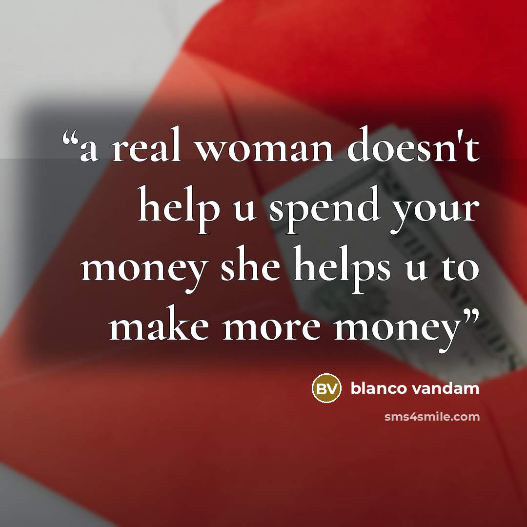 “a real woman doesn't help u spend your money she helps u to make more money” quote by blanco vandam