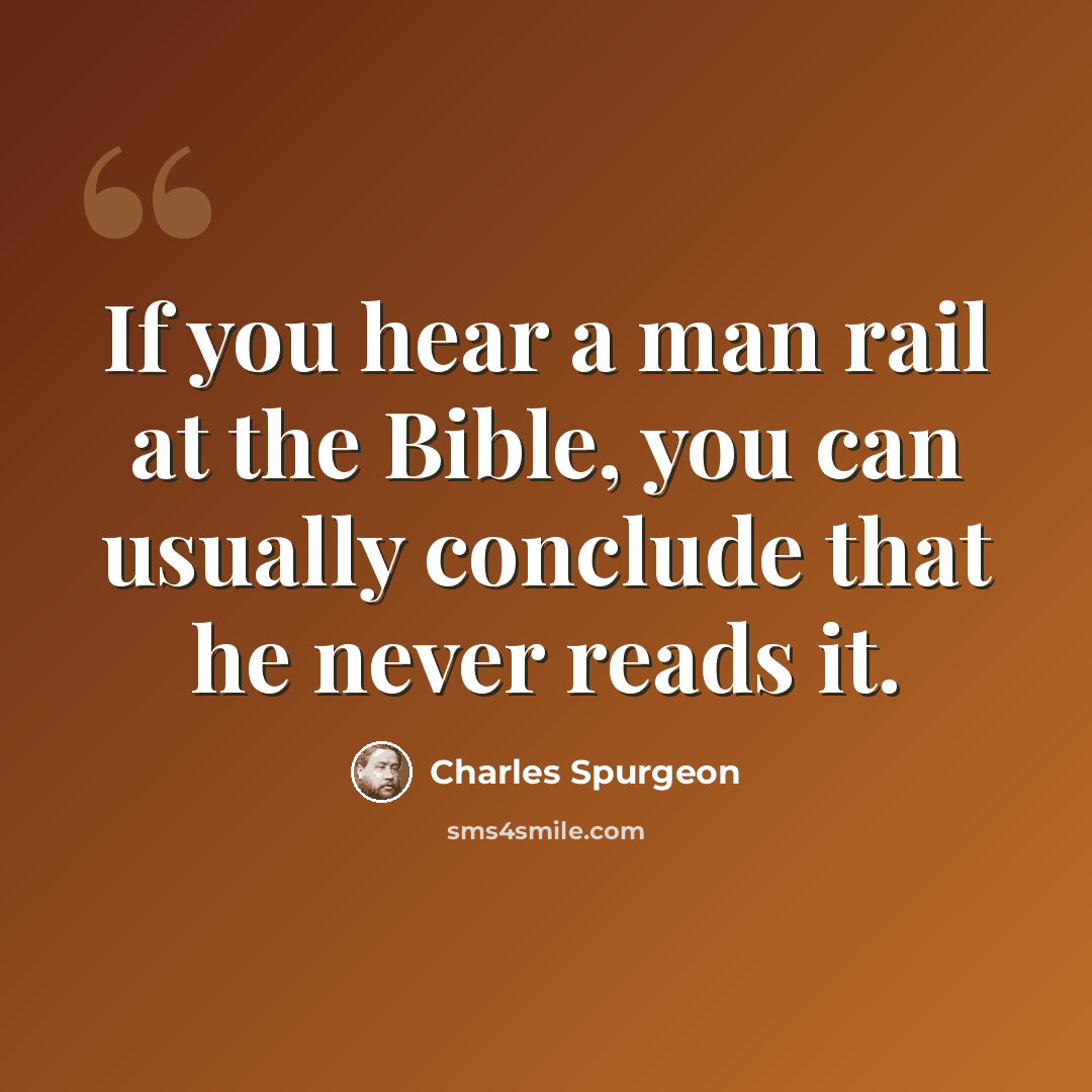“If you hear a man rail at the Bible, you can usually conclude that he never reads it.” quote by Charles Spurgeon