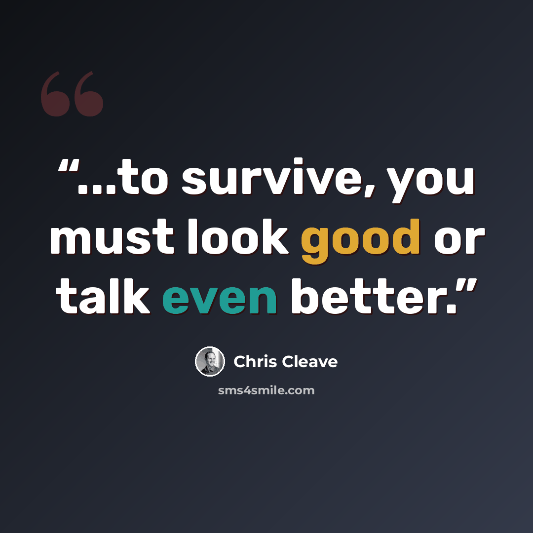 “...to survive, you must look good or talk even better.” quote by Chris Cleave
