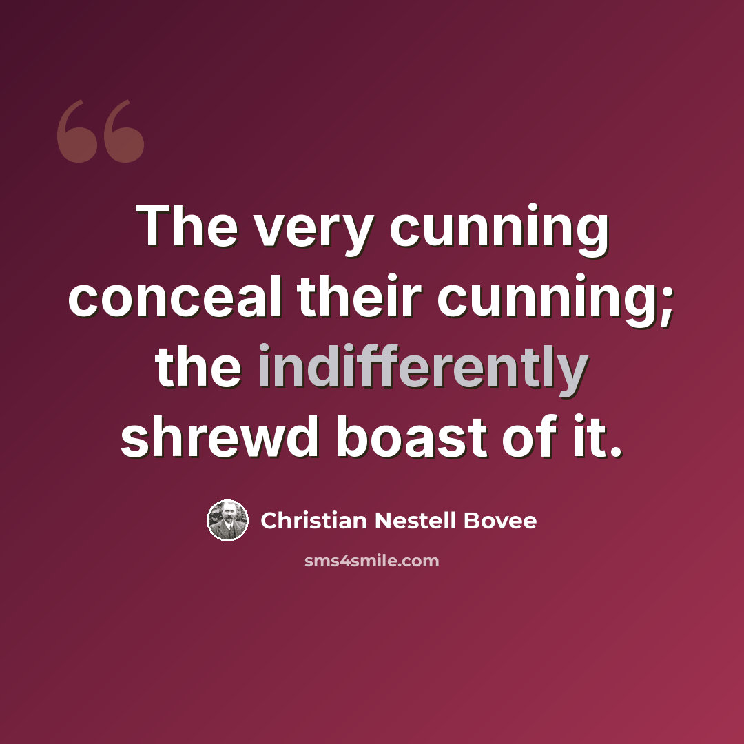 “The very cunning conceal their cunning; the indifferently shrewd boast of it.” quote by Christian Nestell Bovee