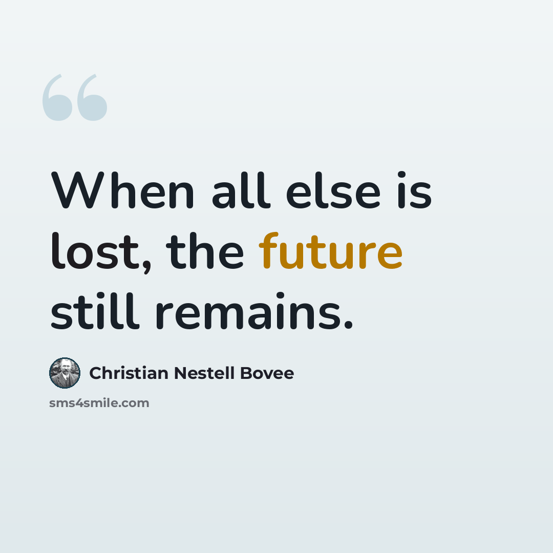“When all else is lost, the future still remains.” quote by Christian Nestell Bovee