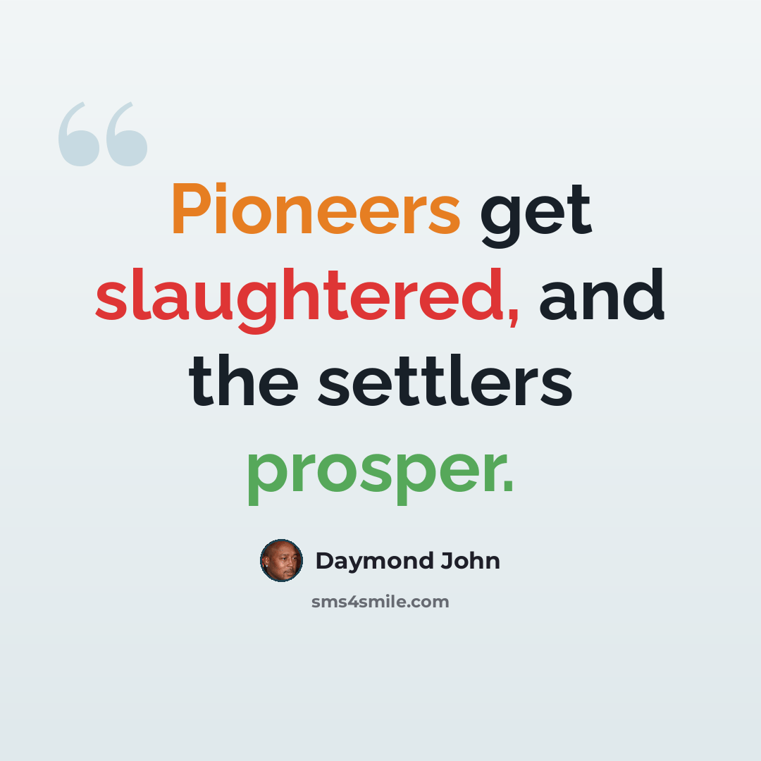 “Pioneers get slaughtered, and the settlers prosper.” quote by Daymond John