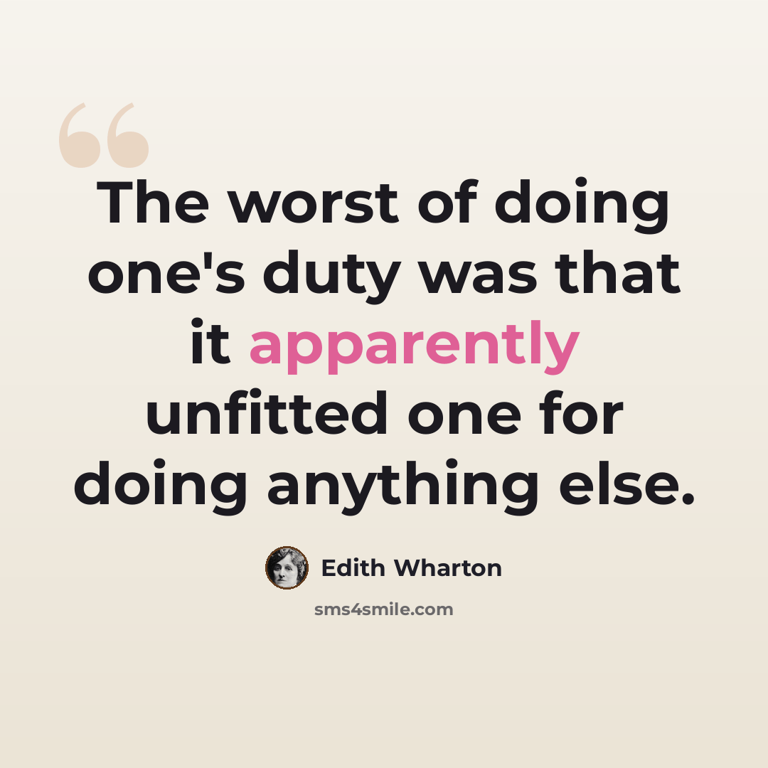 “The worst of doing one's duty was that it apparently unfitted one for doing anything else.” quote by Edith Wharton