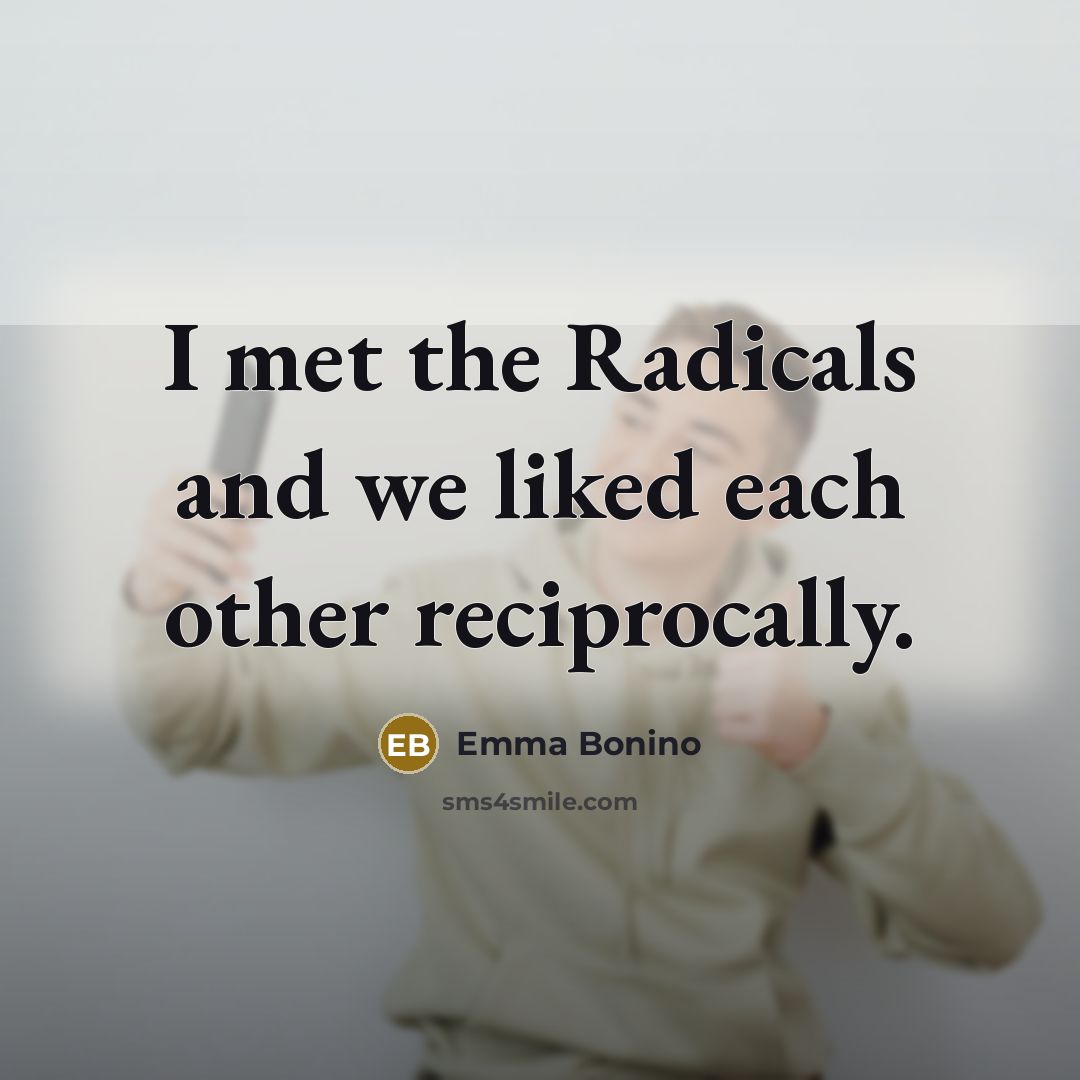 “I met the Radicals and we liked each other reciprocally.” quote by Emma Bonino