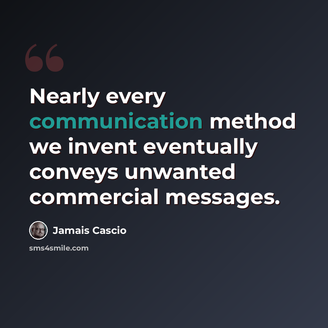 “Nearly every communication method we invent eventually conveys unwanted commercial messages.” quote by Jamais Cascio