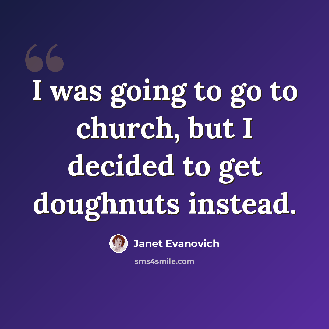 “I was going to go to church, but I decided to get doughnuts instead.” quote by Janet Evanovich