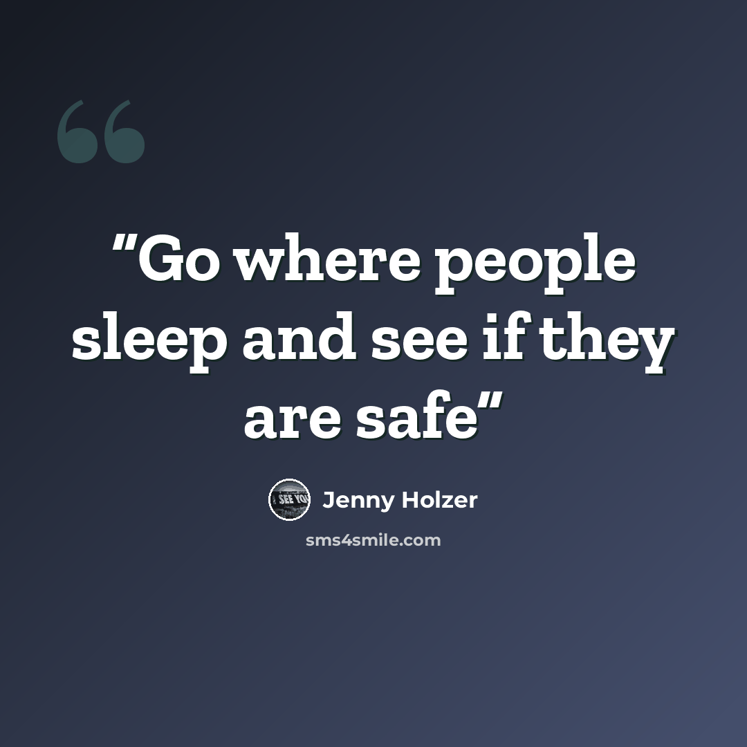 “Go where people sleep and see if they are safe” quote by Jenny Holzer