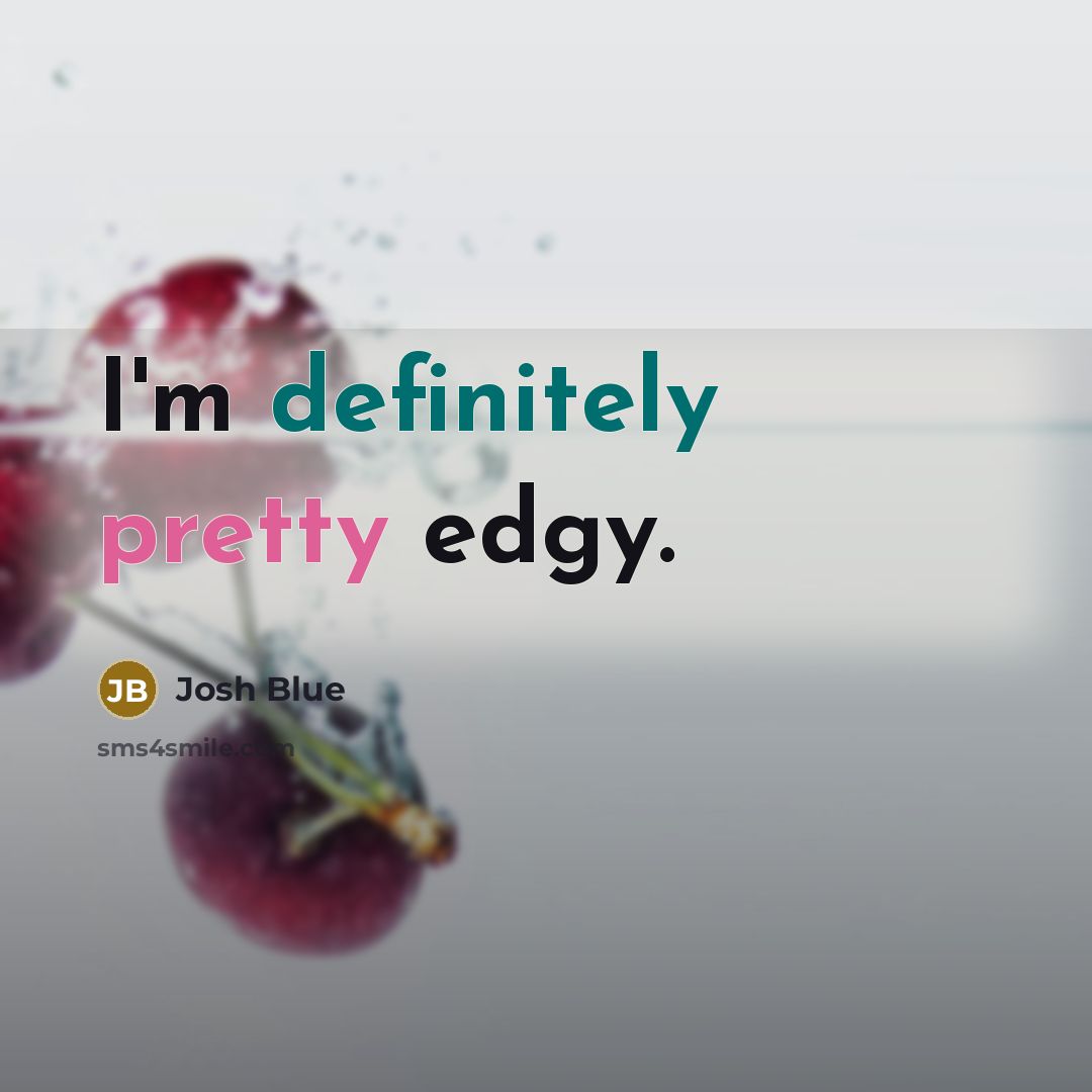“I'm definitely pretty edgy.” quote by Josh Blue