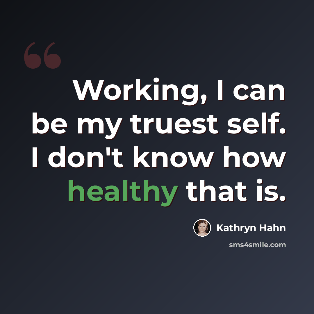 “Working, I can be my truest self. I don't know how healthy that is.” quote by Kathryn Hahn