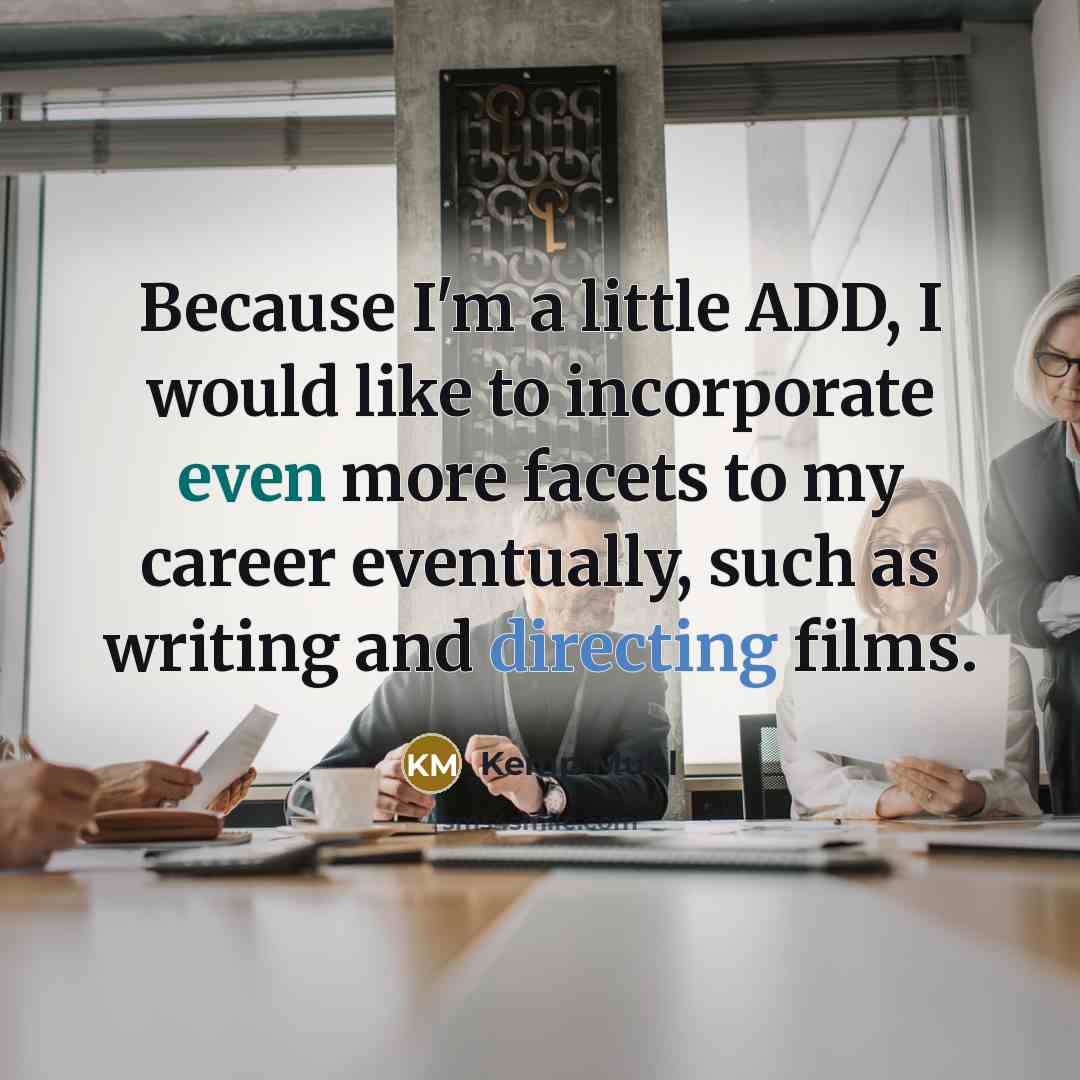 “Because I'm a little ADD, I would like to incorporate even more facets to my career eventually, such as writing and directing films.” quote by Kemp Muhl