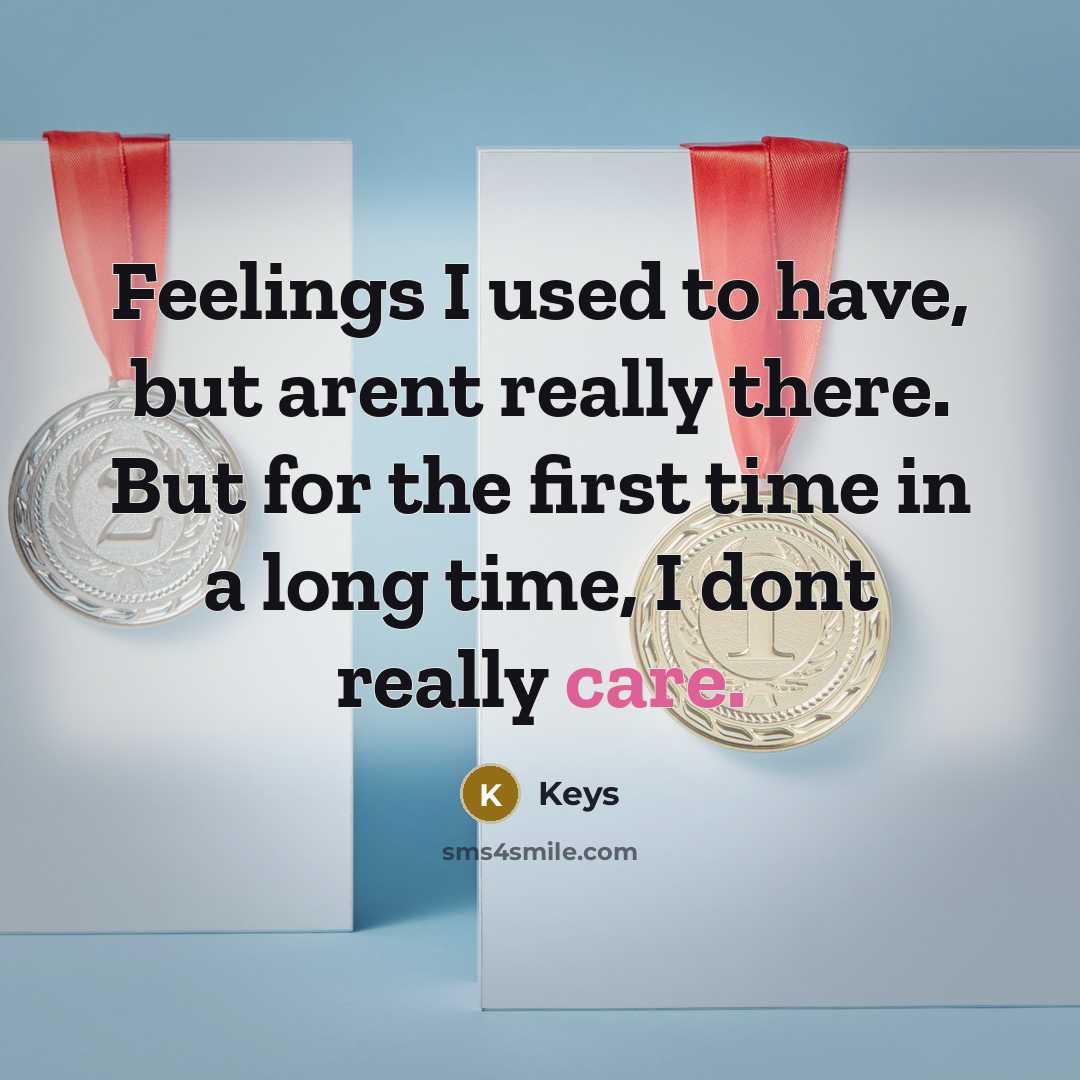 “Feelings I used to have, but arent really there. But for the first time in a long time, I dont really care.” quote by Keys