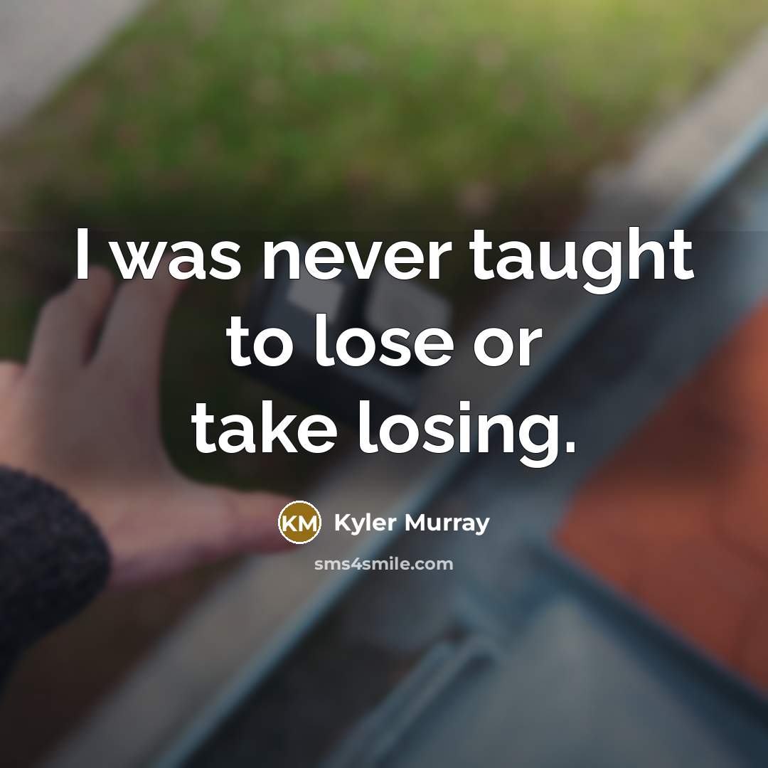 “I was never taught to lose or take losing.” quote by Kyler Murray