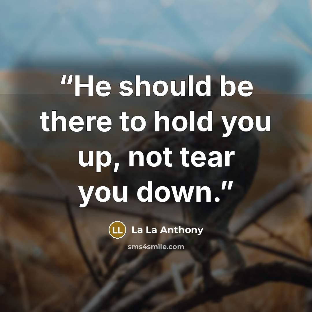 “He should be there to hold you up, not tear you down.” quote by La La Anthony