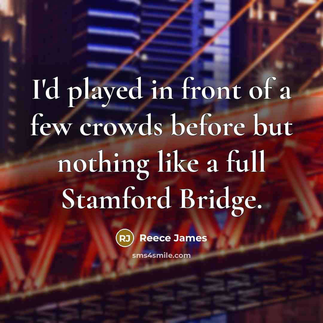“I'd played in front of a few crowds before but nothing like a full Stamford Bridge.” quote by Reece James