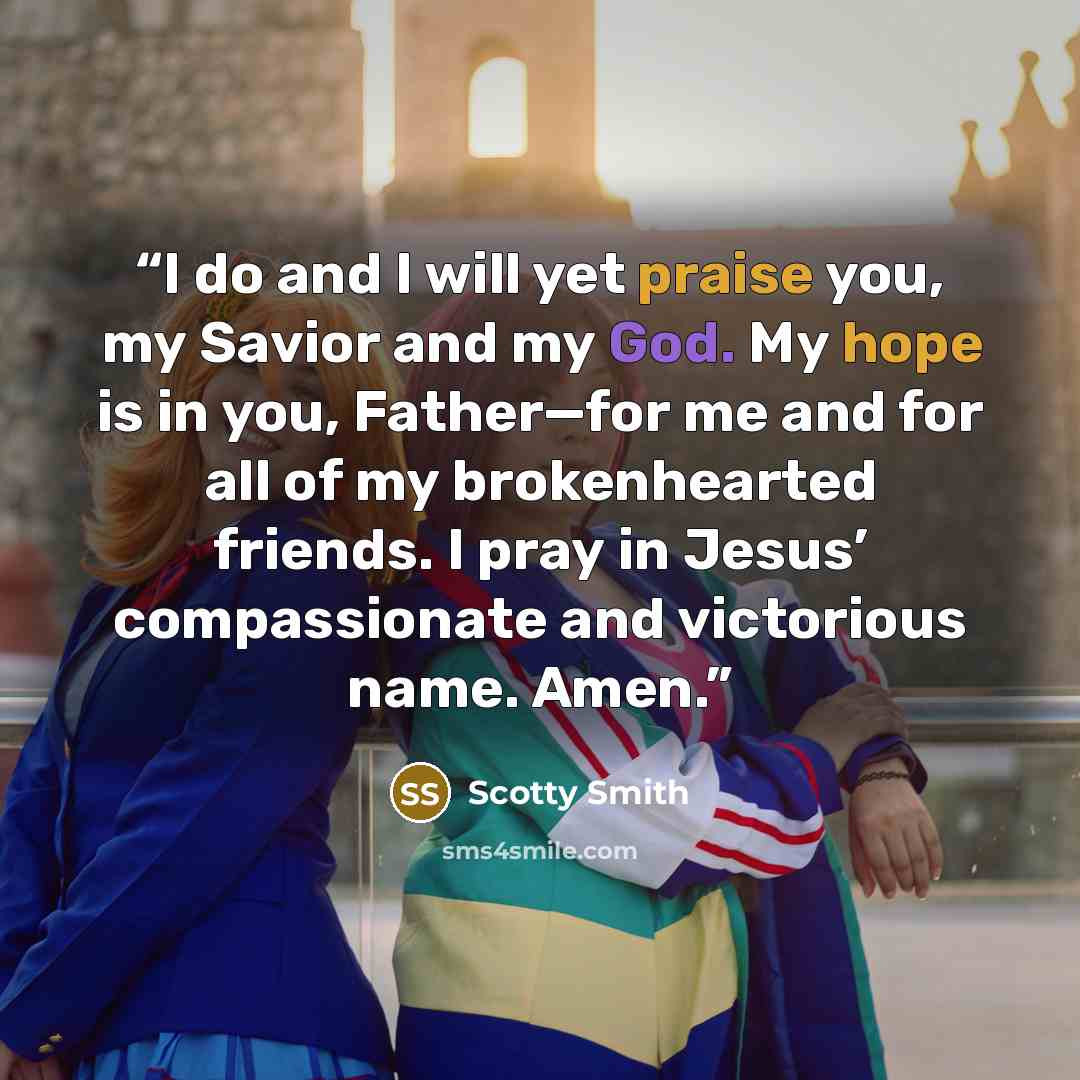 “I do and I will yet praise you, my Savior and my God. My hope is in you, Father—for me and for all of my brokenhearted friends. I pray in Jesus’ compassionate and victorious name. Amen.” quote by Scotty Smith