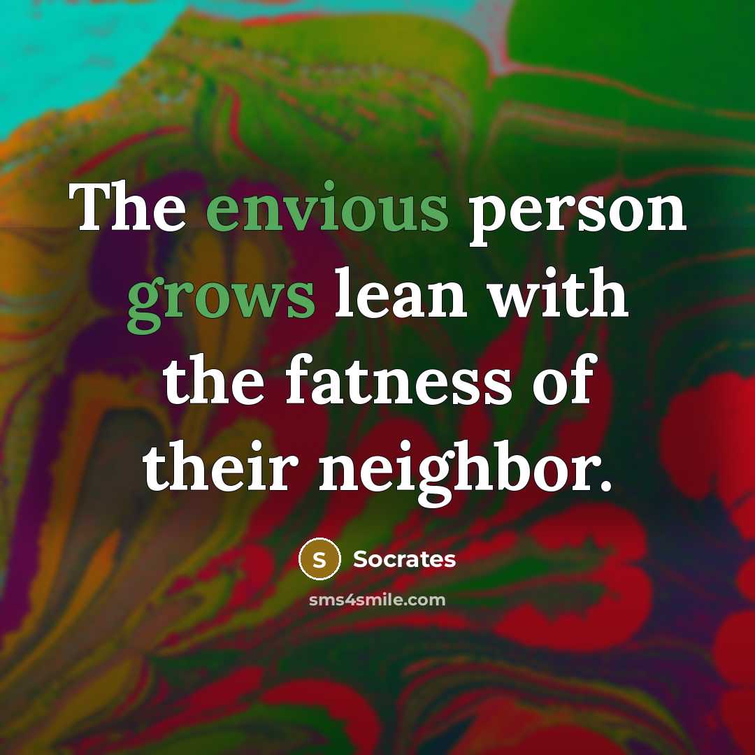“The envious person grows lean with the fatness of their neighbor.” quote by Socrates