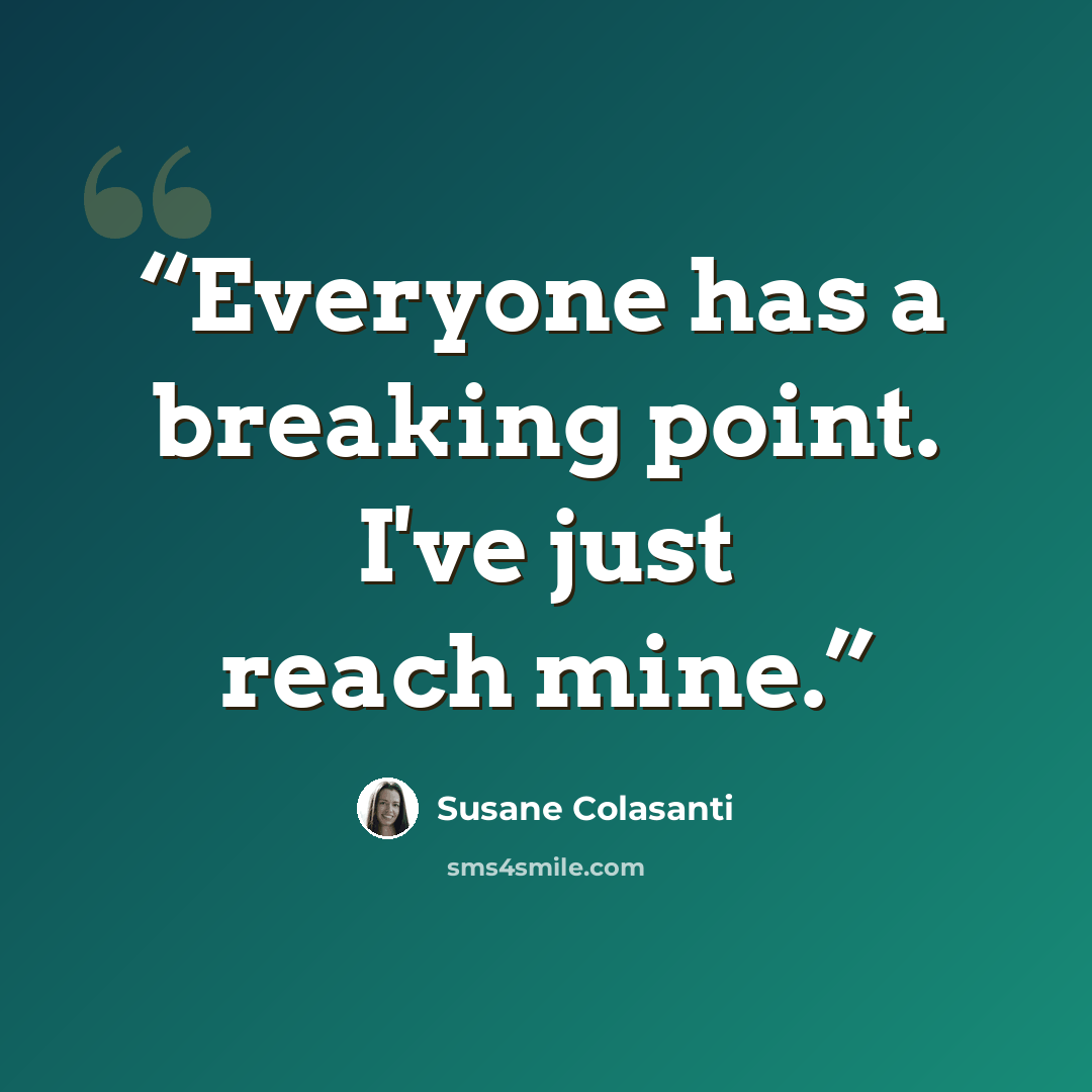 “Everyone has a breaking point. I've just reach mine.” quote by Susane Colasanti