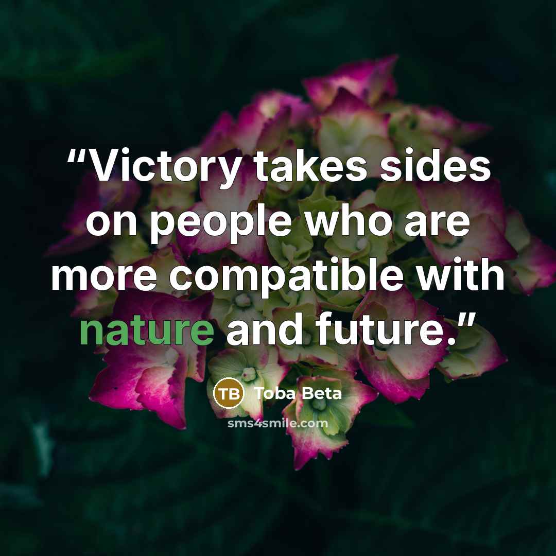 “Victory takes sides on people who are more compatible with nature and future.” quote by Toba Beta