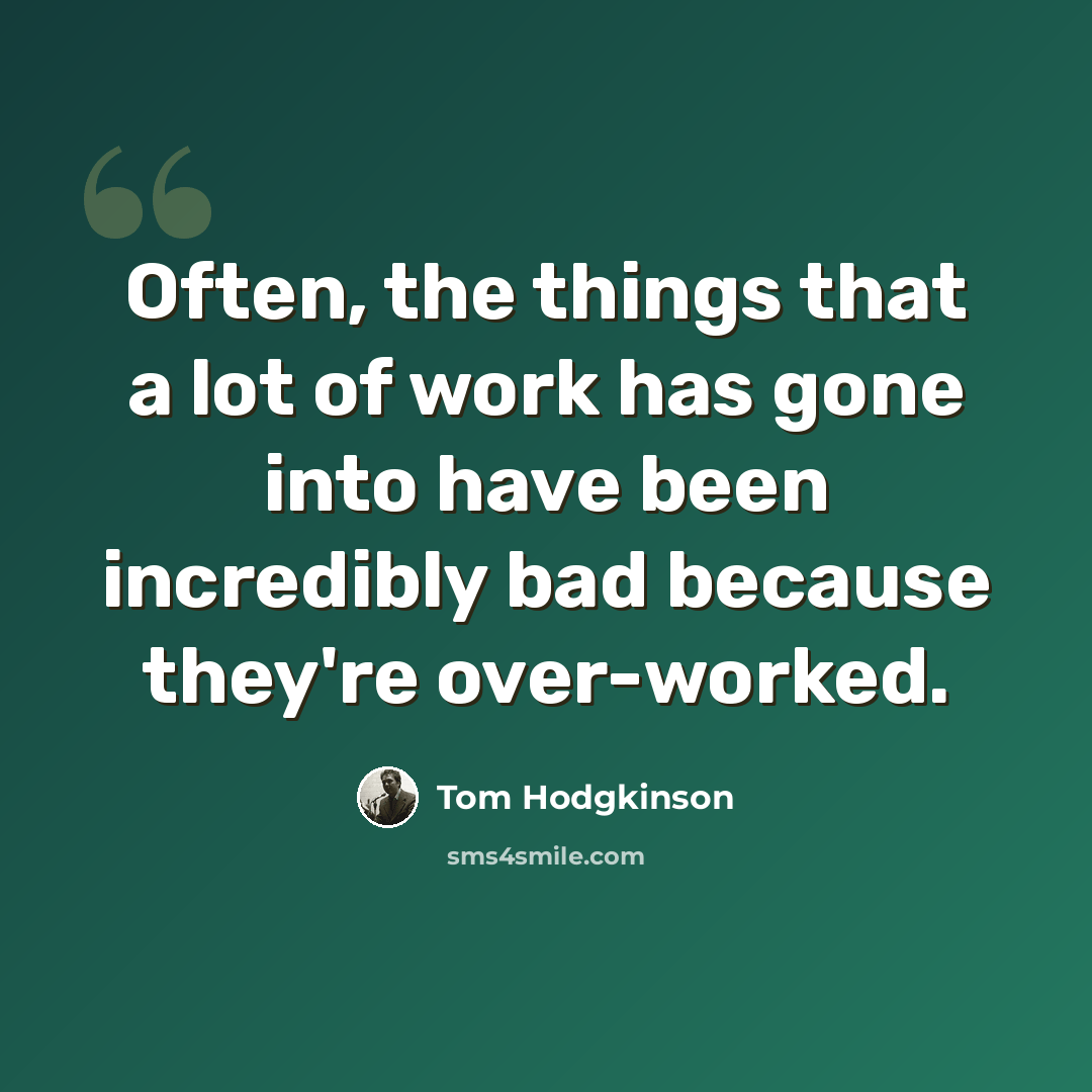 “Often, the things that a lot of work has gone into have been incredibly bad because they're over-worked.” quote by Tom Hodgkinson