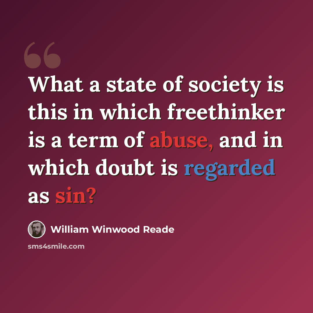 “What a state of society is this in which freethinker is a term of abuse, and in which doubt is regarded as sin?” quote by William Winwood Reade