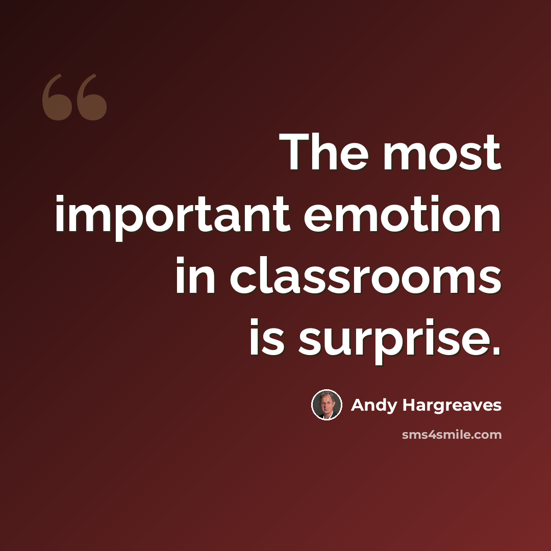 “The most important emotion in classrooms is surprise.” quote by Andy Hargreaves