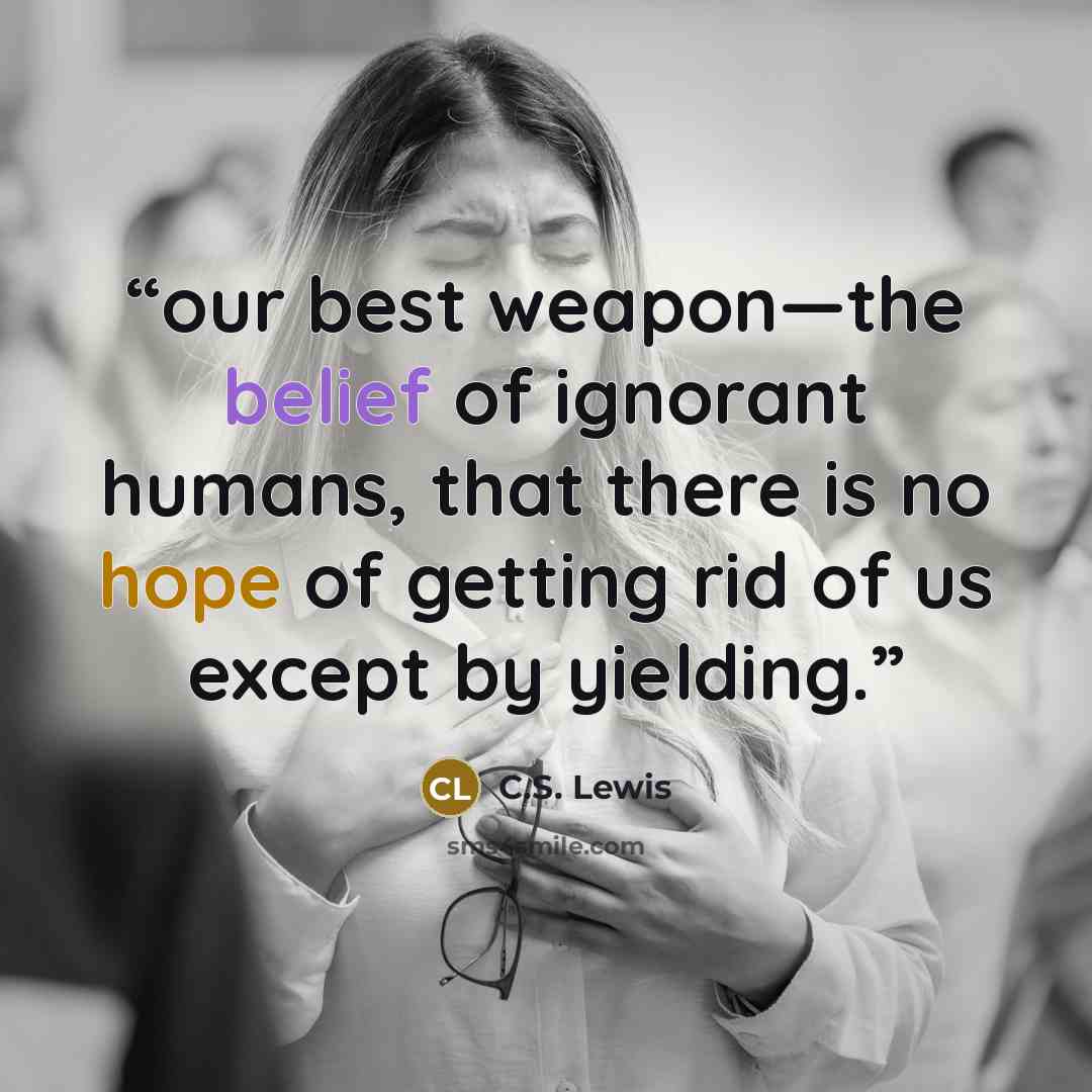 “our best weapon—the belief of ignorant humans, that there is no hope of getting rid of us except by yielding.” quote by C.S. Lewis