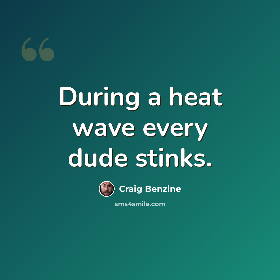 “During a heat wave every dude stinks.” quote by Craig Benzine