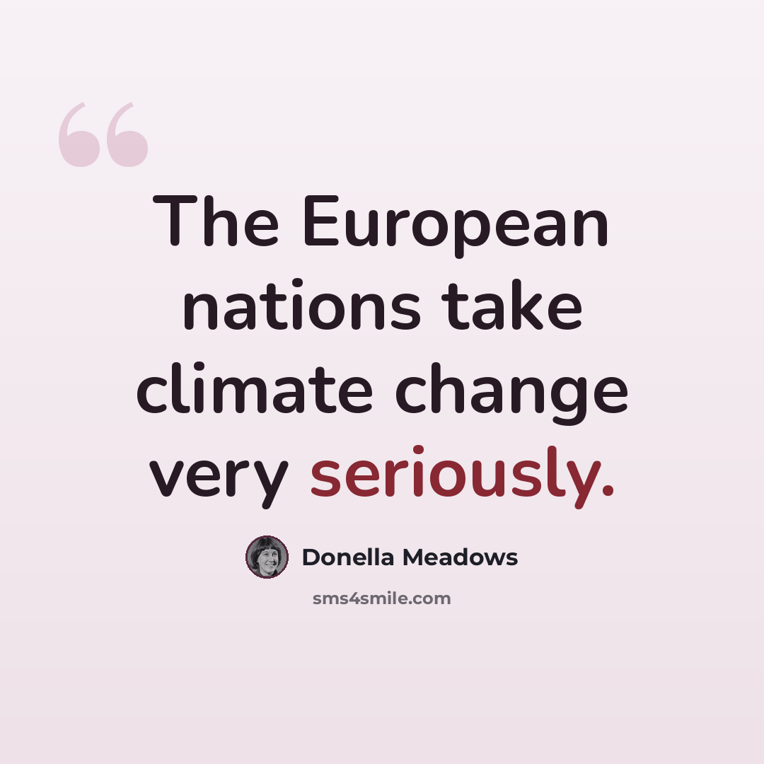 “The European nations take climate change very seriously.” quote by Donella Meadows