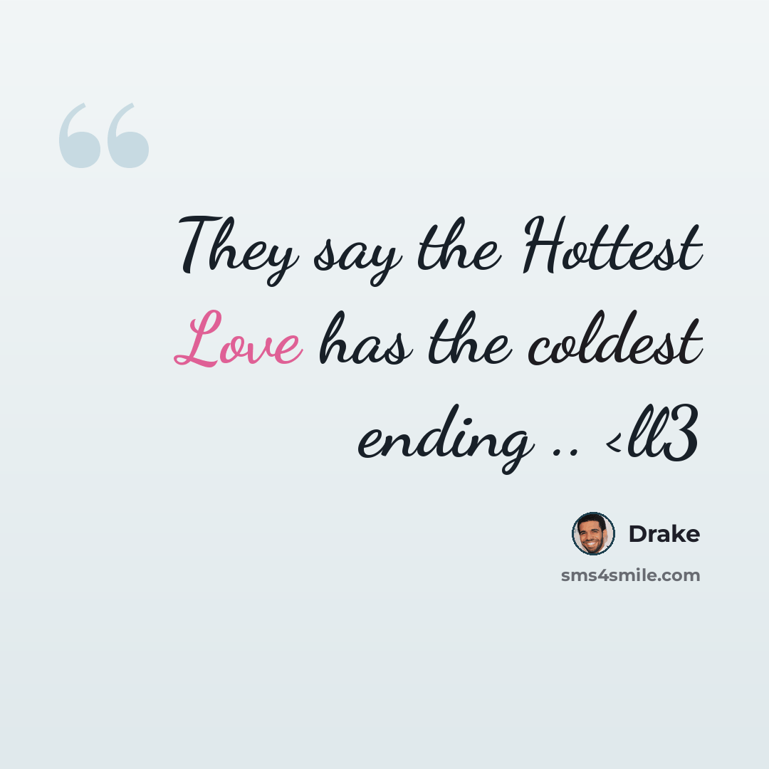 “They say the Hottest Love has the coldest ending ..” quote by Drake