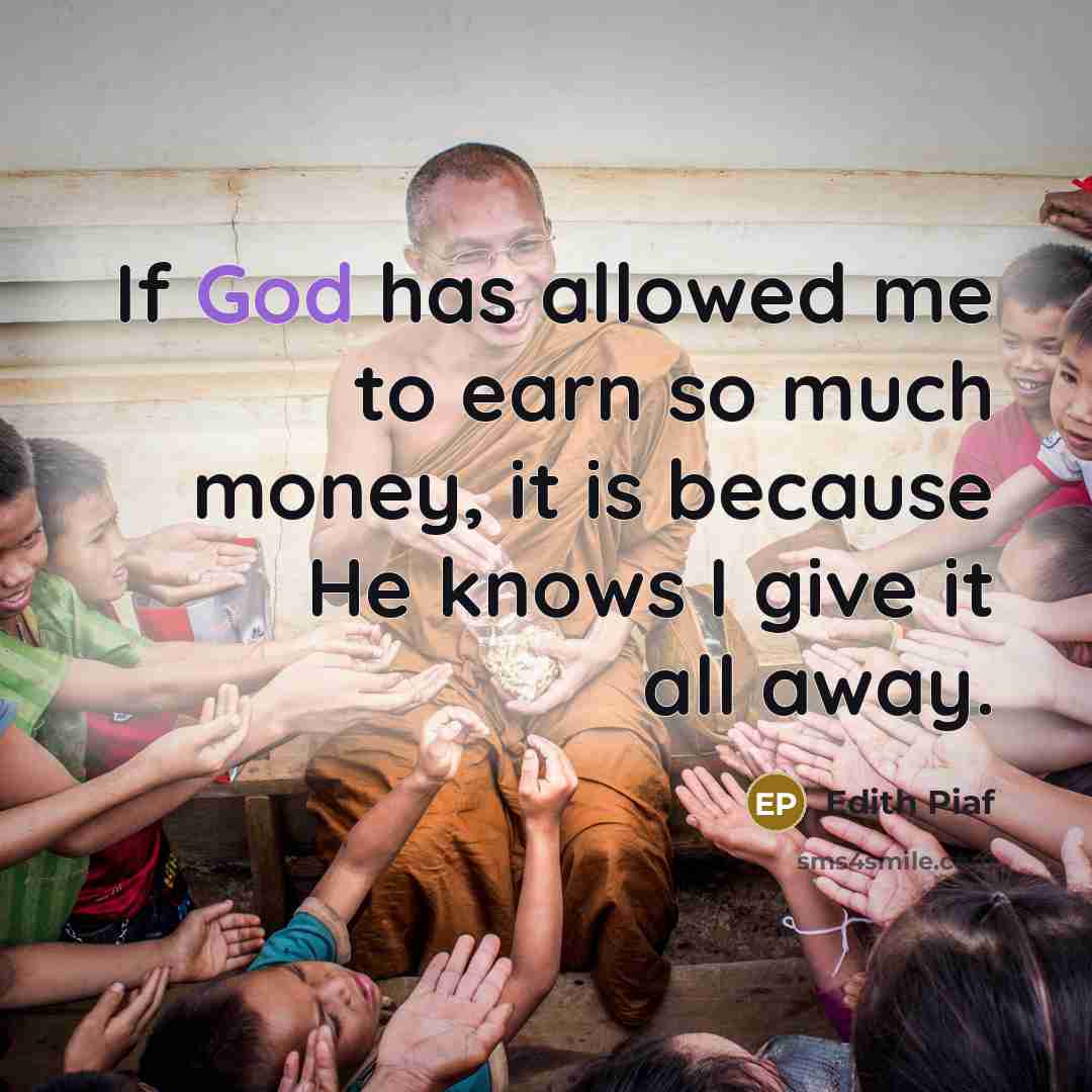 “If God has allowed me to earn so much money, it is because He knows I give it all away.” quote by Edith Piaf