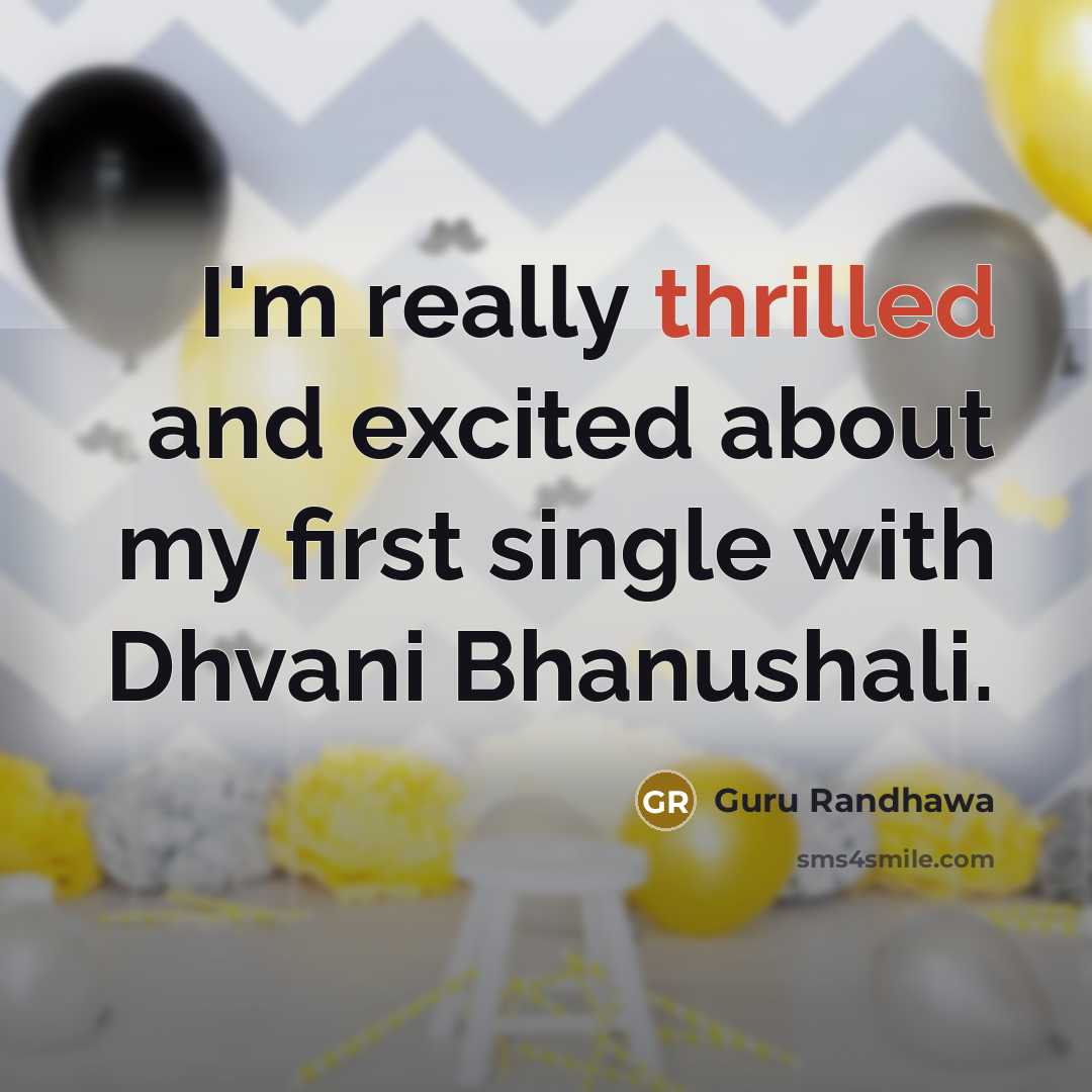 “I'm really thrilled and excited about my first single with Dhvani Bhanushali.” quote by Guru Randhawa