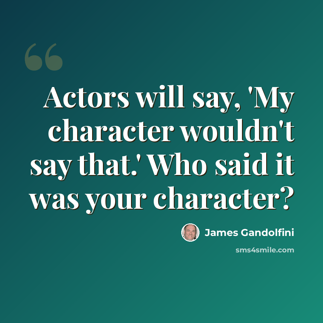 “Actors will say, 'My character wouldn't say that.' Who said it was your character?” quote by James Gandolfini