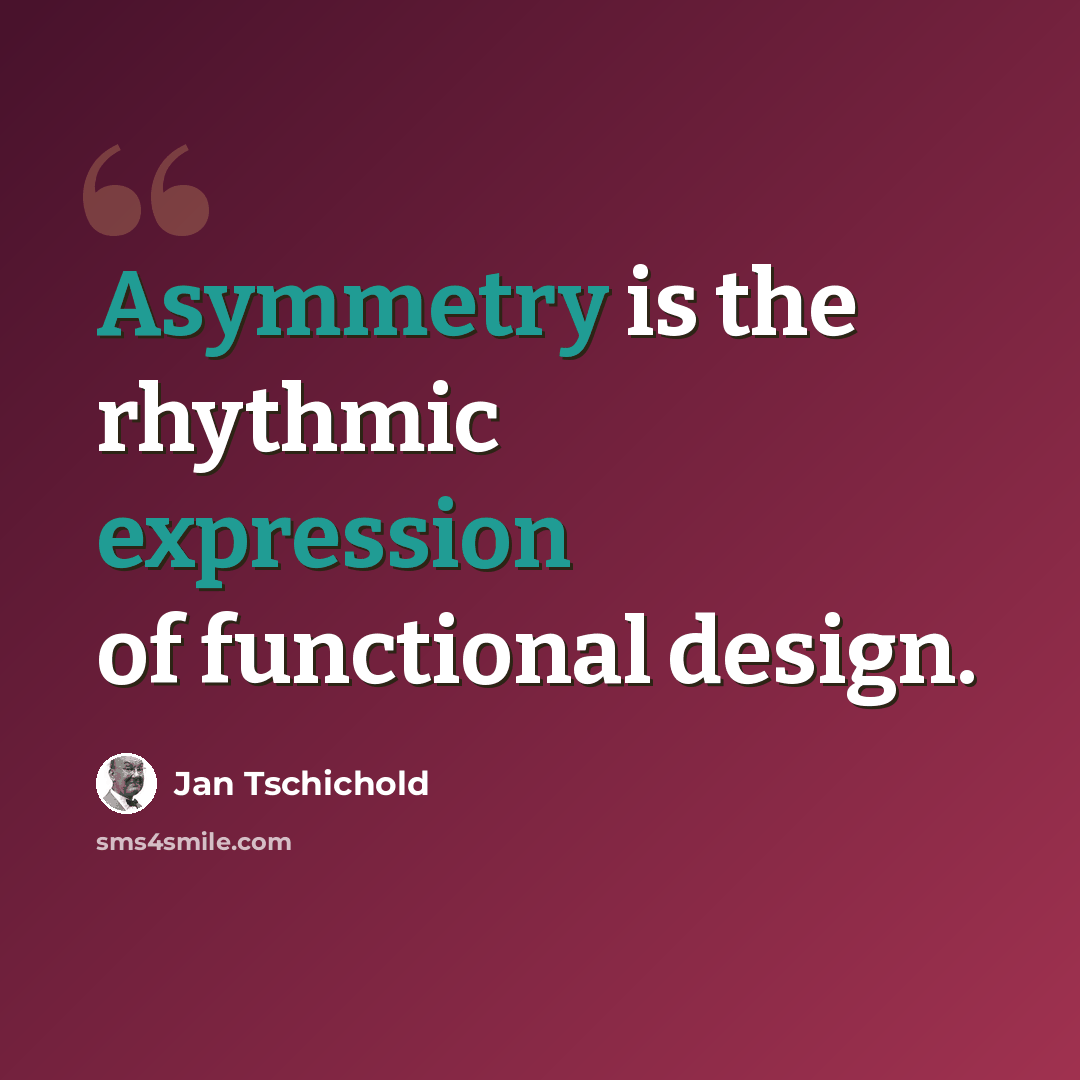 “Asymmetry is the rhythmic expression of functional design.” quote by Jan Tschichold