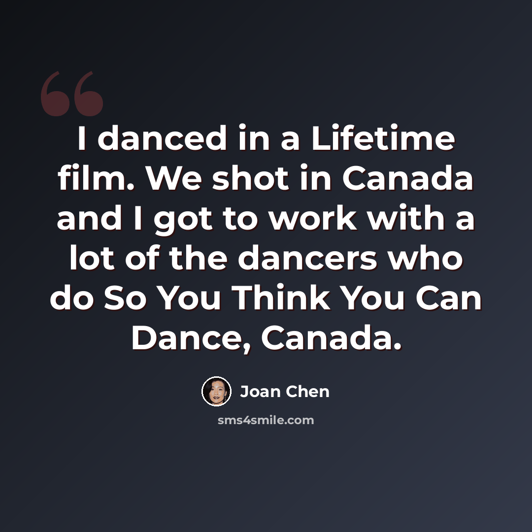“I danced in a Lifetime film. We shot in Canada and I got to work with a lot of the dancers who do So You Think You Can Dance, Canada.” quote by Joan Chen