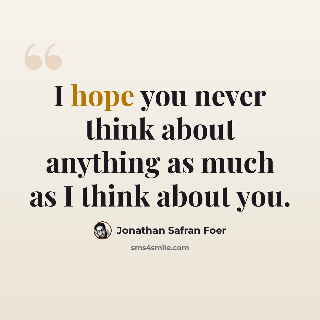 “I hope you never think about anything as much as I think about you.” quote by Jonathan Safran Foer