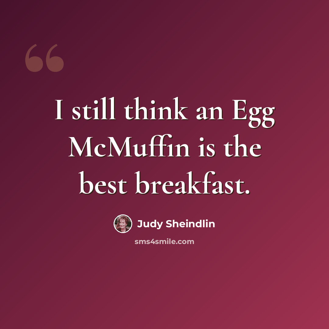 “I still think an Egg McMuffin is the best breakfast.” quote by Judy Sheindlin