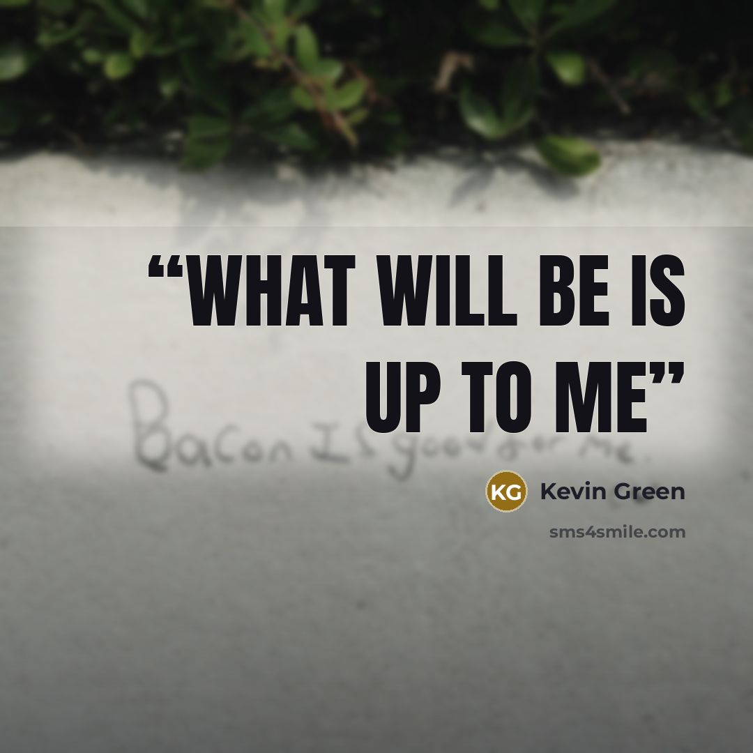 “What will be is up to me” quote by Kevin Green