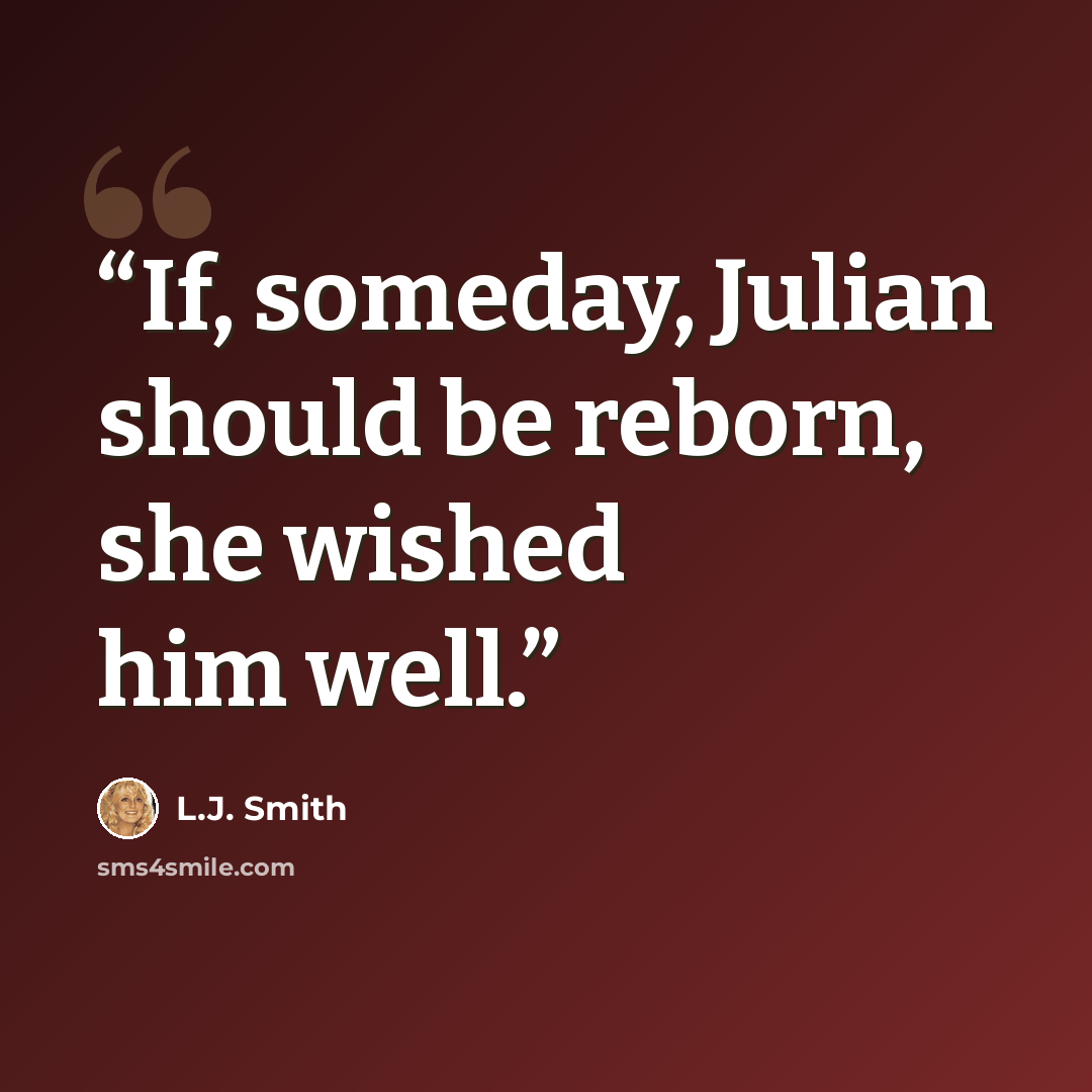 “If, someday, Julian should be reborn, she wished him well.” quote by L.J. Smith