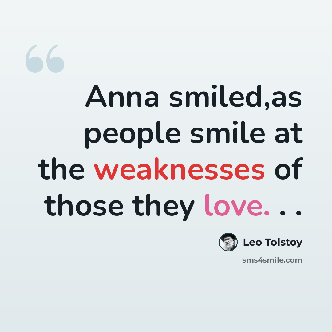 “Anna smiled,as people smile at the weaknesses of those they love. . .” quote by Leo Tolstoy